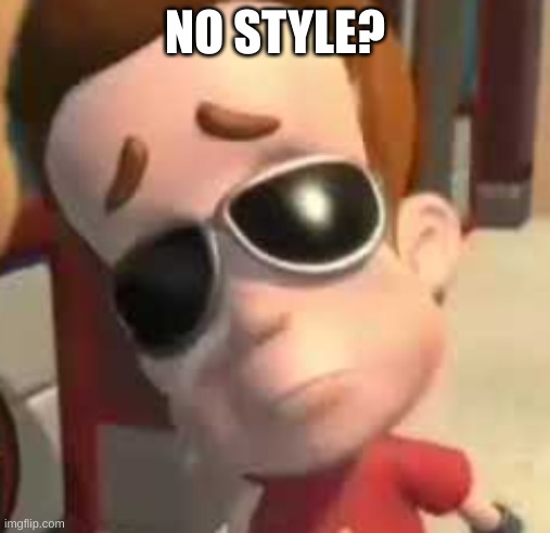 NO STYLE? | image tagged in newtron | made w/ Imgflip meme maker