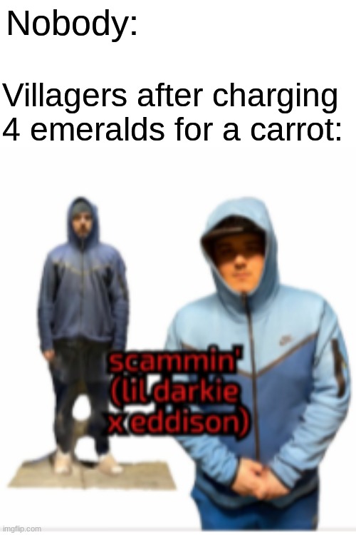 those villagers probably commit tax fraud | Nobody:; Villagers after charging 4 emeralds for a carrot: | image tagged in scammin',eddison,spider gang,lil darkie,minecraft,soundcloud | made w/ Imgflip meme maker