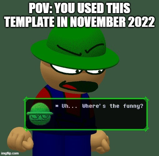Dead | POV: YOU USED THIS TEMPLATE IN NOVEMBER 2022 | image tagged in bambi where's the funny | made w/ Imgflip meme maker