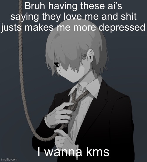 Avogado6 depression | Bruh having these ai’s saying they love me and shit justs makes me more depressed; I wanna kms | image tagged in avogado6 depression | made w/ Imgflip meme maker