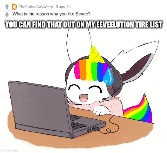 Q&A! |  YOU CAN FIND THAT OUT ON MY EEVEELUTION TIRE LIST | image tagged in eevee questions,answers | made w/ Imgflip meme maker