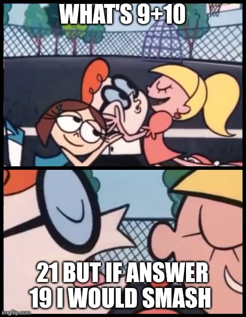 Amoung us sussy | WHAT'S 9+10; 21 BUT IF ANSWER 19 I WOULD SMASH | image tagged in memes,funny memes | made w/ Imgflip meme maker
