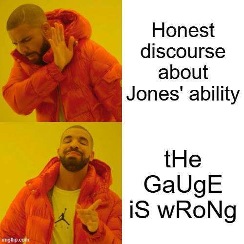 Drake Hotline Bling Meme | Honest discourse about Jones' ability; tHe GaUgE iS wRoNg | image tagged in memes,drake hotline bling | made w/ Imgflip meme maker