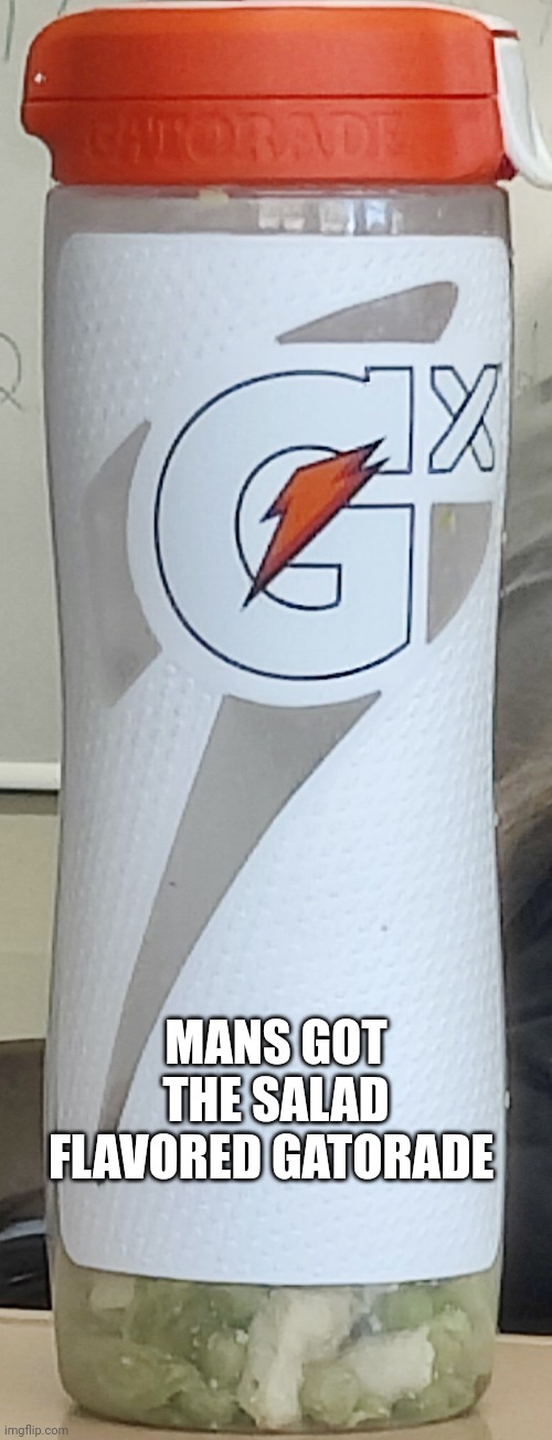 MANS GOT THE SALAD FLAVORED GATORADE | made w/ Imgflip meme maker