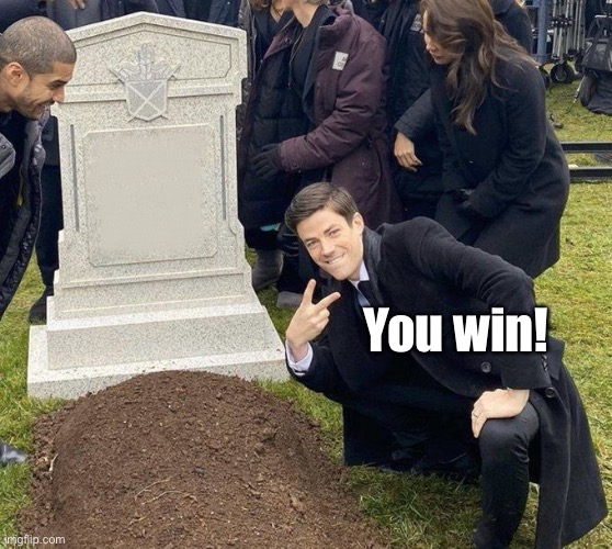 Grant Gustin Gravestone | You win! | image tagged in grant gustin gravestone | made w/ Imgflip meme maker