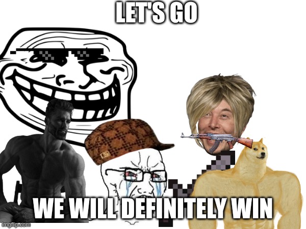 LET'S GO; WE WILL DEFINITELY WIN | image tagged in troll face | made w/ Imgflip meme maker