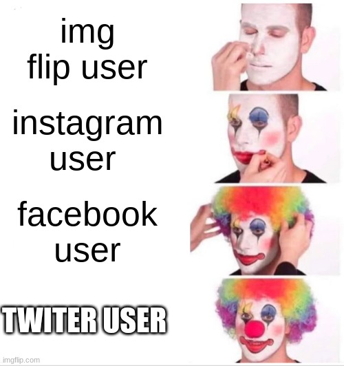 Clown Applying Makeup | img flip user; instagram user; facebook user; TWITER USER | image tagged in memes,clown applying makeup | made w/ Imgflip meme maker