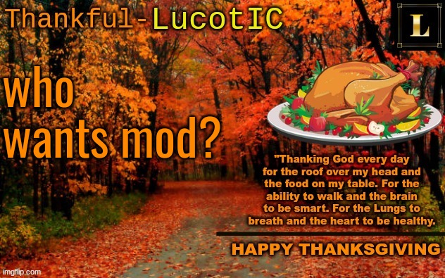 nobody gets mod until stream reaches 10 followers, but I'll write your name down :) | who wants mod? | image tagged in lucotic thanksgiving announcement temp 11 | made w/ Imgflip meme maker