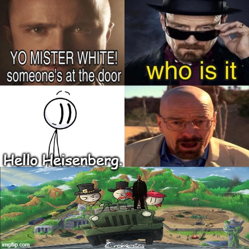 Yo Mister White, someone’s at the door! | Hello Heisenberg. | image tagged in yo mister white someone s at the door | made w/ Imgflip meme maker