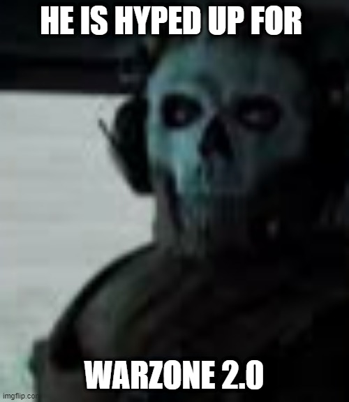 ghost staring | HE IS HYPED UP FOR WARZONE 2.0 | image tagged in ghost staring | made w/ Imgflip meme maker