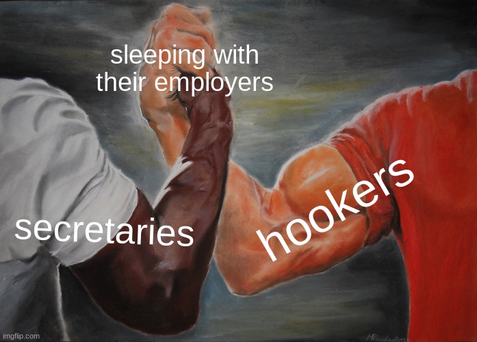 Something about this joke | sleeping with their employers; hookers; secretaries | image tagged in memes,epic handshake,prostitute,funny | made w/ Imgflip meme maker