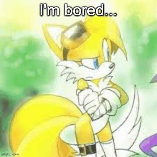 I'm bored... | image tagged in tailsko | made w/ Imgflip meme maker