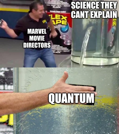 Why do i need a long title? I am to lazy to put more than three words into the tit... oh wait, just looked back at the title I a | SCIENCE THEY CANT EXPLAIN; MARVEL MOVIE DIRECTORS; QUANTUM | image tagged in flex tape | made w/ Imgflip meme maker