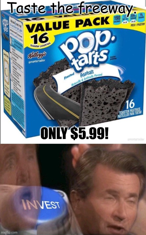 pls enlist | Taste the freeway. ONLY $5.99! | image tagged in road tarts,invest | made w/ Imgflip meme maker