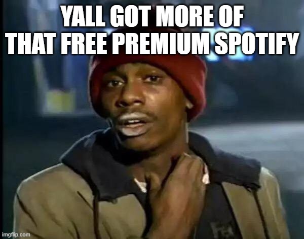 Y'all Got Any More Of That | YALL GOT MORE OF THAT FREE PREMIUM SPOTIFY | image tagged in memes,y'all got any more of that | made w/ Imgflip meme maker