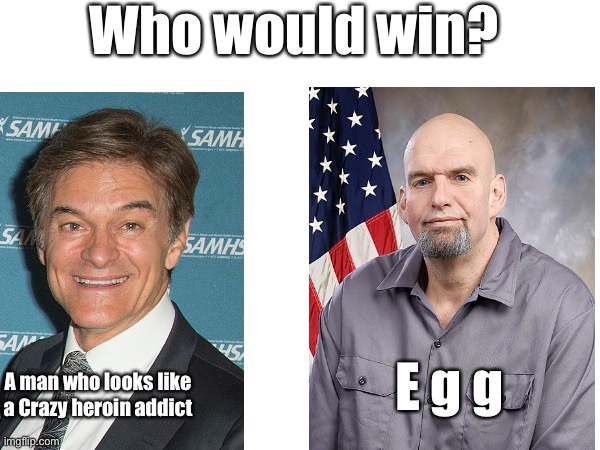 Psst, Pennsylvania sucks at voting | Who would win? E g g; A man who looks like a Crazy heroin addict | made w/ Imgflip meme maker