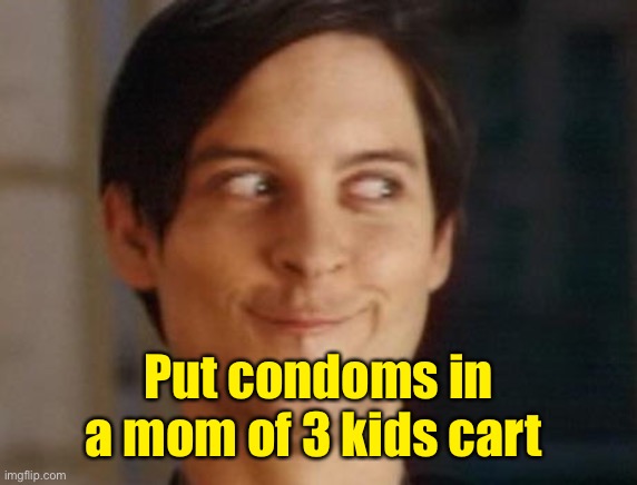 Spiderman Peter Parker Meme | Put condoms in a mom of 3 kids cart | image tagged in memes,spiderman peter parker | made w/ Imgflip meme maker