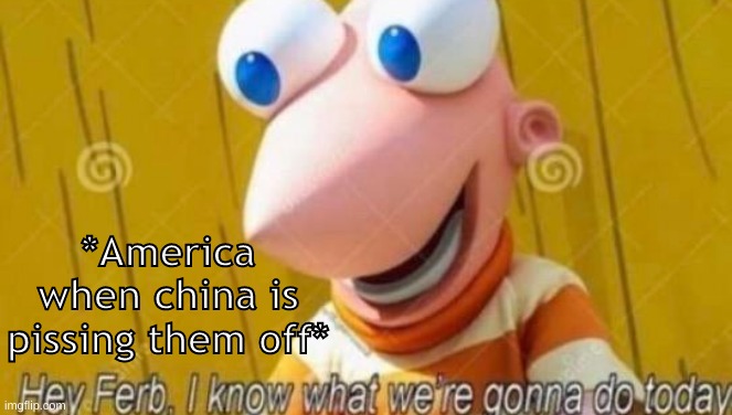 Nuclear bombs | *America when china is pissing them off* | image tagged in hey ferb,america | made w/ Imgflip meme maker