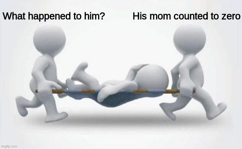 3 2 1... | What happened to him? His mom counted to zero | image tagged in what happened to him | made w/ Imgflip meme maker