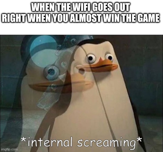 Bye bye wifi | WHEN THE WIFI GOES OUT RIGHT WHEN YOU ALMOST WIN THE GAME | image tagged in textbox,private internal screaming | made w/ Imgflip meme maker