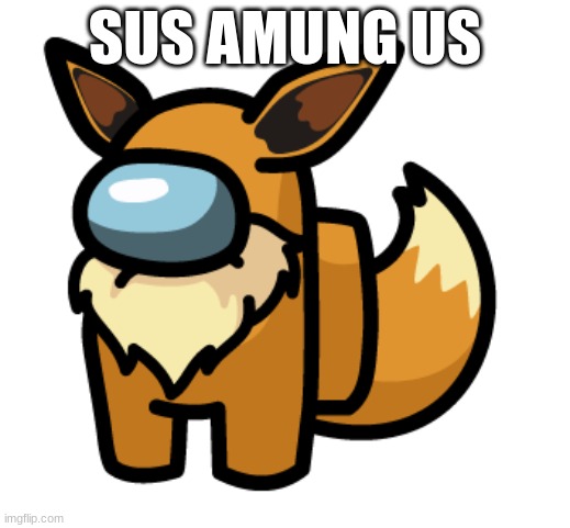 Sus | SUS AMUNG US | image tagged in eevee,amung us | made w/ Imgflip meme maker