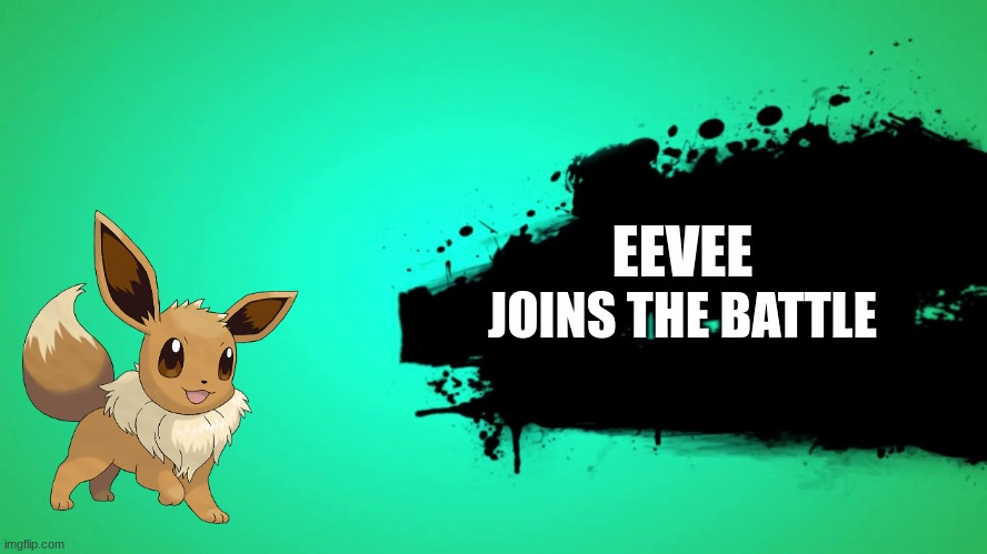 EVERYONE JOINS THE BATTLE | EEVEE; JOINS THE BATTLE | image tagged in everyone joins the battle | made w/ Imgflip meme maker