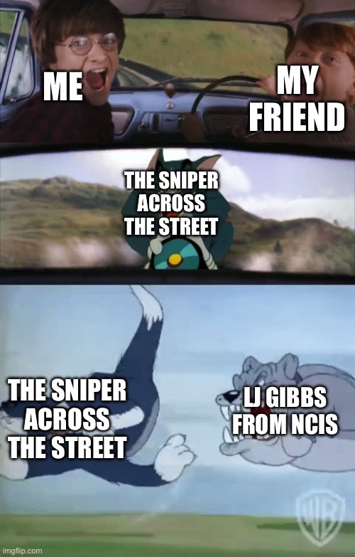 Harry Potter and Ron being chased by Tom with an extra panel | MY FRIEND; ME; THE SNIPER ACROSS THE STREET; LJ GIBBS FROM NCIS; THE SNIPER ACROSS THE STREET | image tagged in harry potter and ron being chased by tom with an extra panel | made w/ Imgflip meme maker