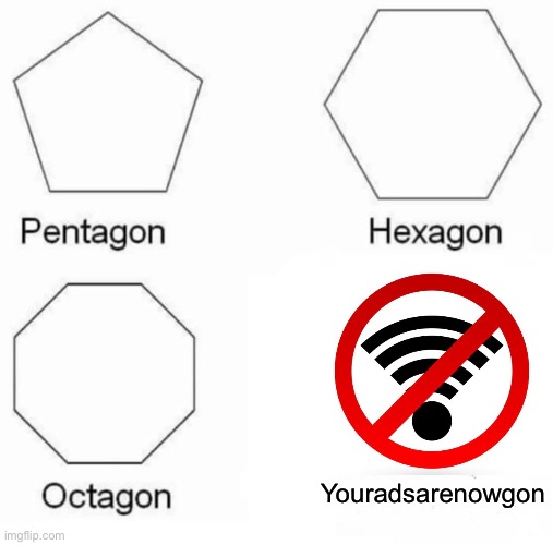 Here no more ads | Youradsarenowgon | image tagged in memes,pentagon hexagon octagon,wifi | made w/ Imgflip meme maker
