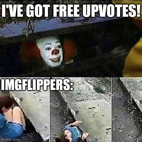 WOOHOO! | I'VE GOT FREE UPVOTES! IMGFLIPPERS: | image tagged in it clown sewers,imgflip users,imgflip,it clown | made w/ Imgflip meme maker