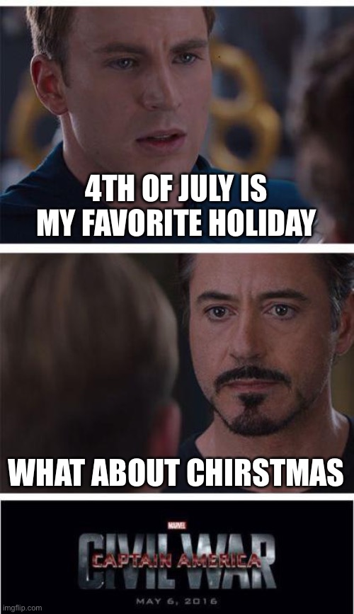 Marvel Civil War 1 Meme | 4TH OF JULY IS MY FAVORITE HOLIDAY; WHAT ABOUT CHIRSTMAS | image tagged in memes,marvel civil war 1 | made w/ Imgflip meme maker