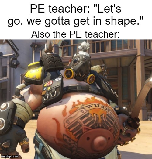 Fr | PE teacher: "Let's go, we gotta get in shape."; Also the PE teacher: | image tagged in funny,school,relatable | made w/ Imgflip meme maker