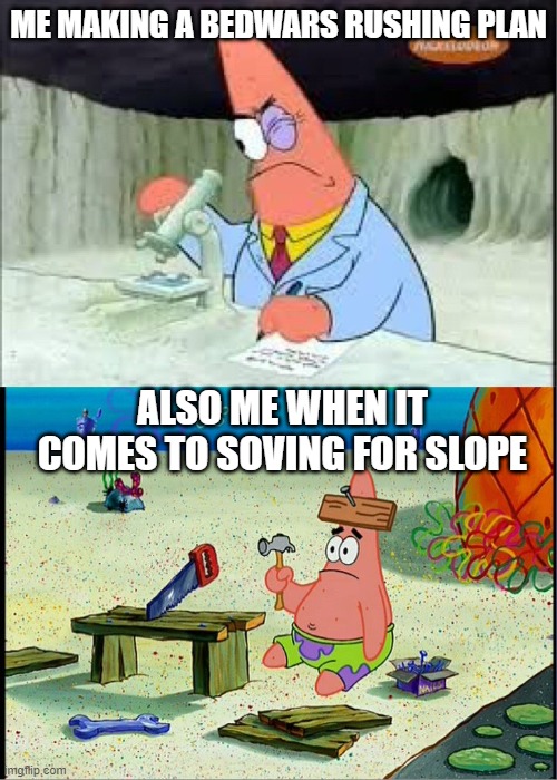 PAtrick, Smart Dumb | ME MAKING A BEDWARS RUSHING PLAN; ALSO ME WHEN IT COMES TO SOVING FOR SLOPE | image tagged in patrick smart dumb,roblox,robloxbedwars,fax | made w/ Imgflip meme maker