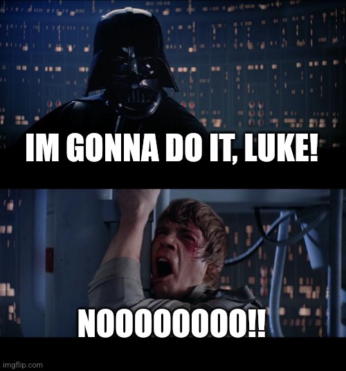 Star Wars No Meme | IM GONNA DO IT, LUKE! NOOOOOOOO!! | image tagged in memes,star wars no | made w/ Imgflip meme maker