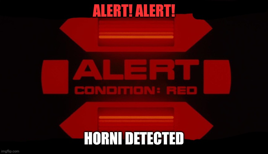Oh no | ALERT! ALERT! HORNI DETECTED | image tagged in official cringe alert | made w/ Imgflip meme maker