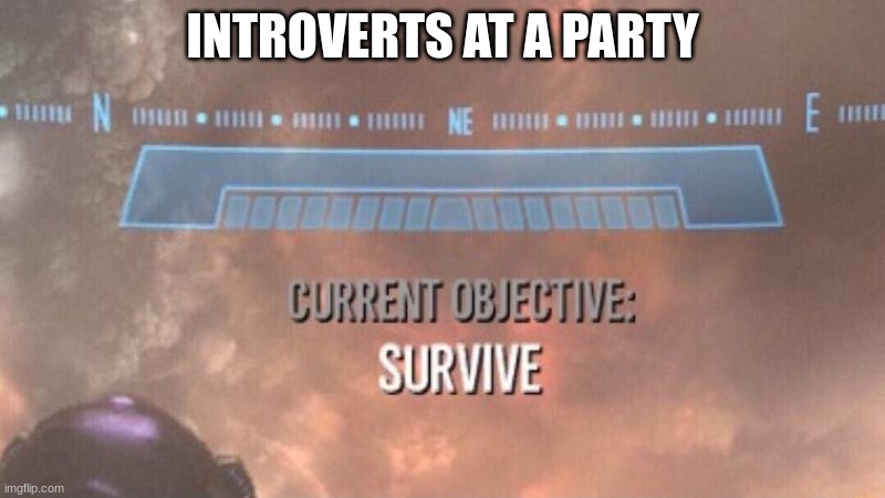 survive | INTROVERTS AT A PARTY | image tagged in current objective survive | made w/ Imgflip meme maker