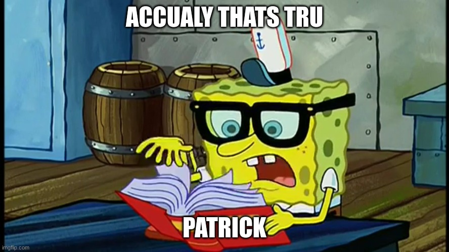 Spongbob Is It Possible | ACCUALY THATS TRU PATRICK | image tagged in spongbob is it possible | made w/ Imgflip meme maker