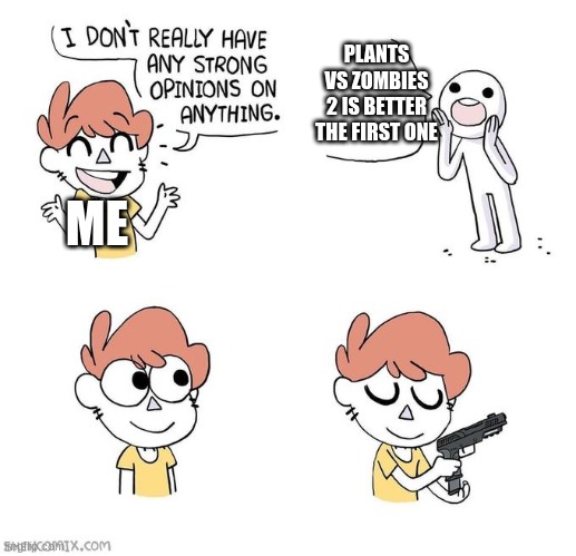I don't really have strong opinions | PLANTS VS ZOMBIES 2 IS BETTER THE FIRST ONE; ME | image tagged in i don't really have strong opinions | made w/ Imgflip meme maker