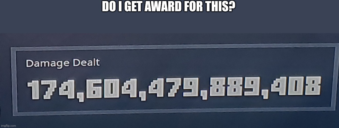 BTW that is 174 TRILLION | DO I GET AWARD FOR THIS? | image tagged in minecraft | made w/ Imgflip meme maker