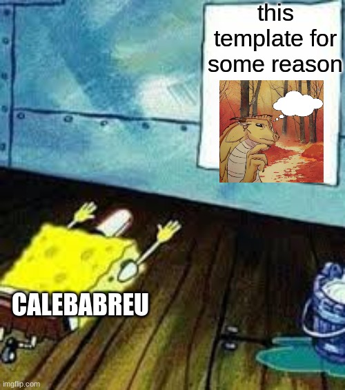 like, i get it's a wof template but 20 memes using it is just unnecessary | this template for some reason; CALEBABREU | image tagged in spongebob worship | made w/ Imgflip meme maker