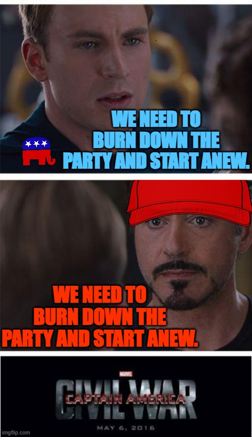 MAGA vs. RINO Captain America Civil War | WE NEED TO BURN DOWN THE PARTY AND START ANEW. WE NEED TO BURN DOWN THE PARTY AND START ANEW. | image tagged in maga vs rino captain america civil war | made w/ Imgflip meme maker