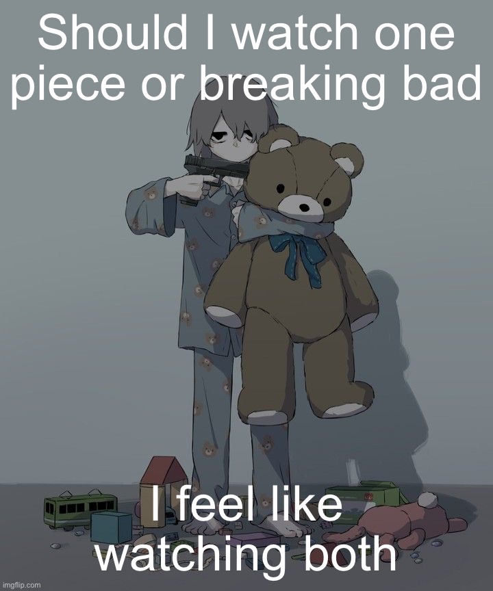 Avogado6 depression | Should I watch one piece or breaking bad; I feel like watching both | image tagged in avagado6 depression | made w/ Imgflip meme maker