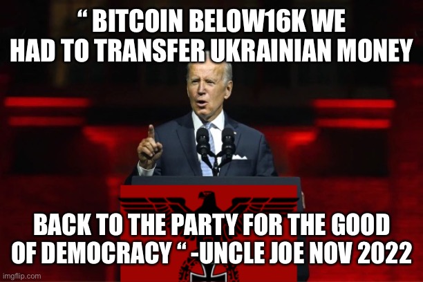 Democrats crypto for good of democracy | “ BITCOIN BELOW16K WE HAD TO TRANSFER UKRAINIAN MONEY; BACK TO THE PARTY FOR THE GOOD OF DEMOCRACY “ -UNCLE JOE NOV 2022 | image tagged in one party system,memes,funny | made w/ Imgflip meme maker