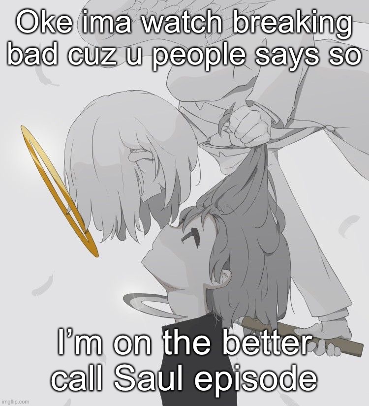 Avogado6 depression | Oke ima watch breaking bad cuz u people says so; I’m on the better call Saul episode | image tagged in avagado6 depression | made w/ Imgflip meme maker