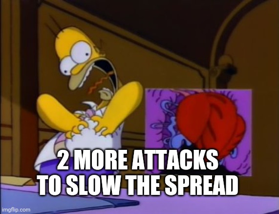 homer heart attack | 2 MORE ATTACKS TO SLOW THE SPREAD | image tagged in homer heart attack | made w/ Imgflip meme maker