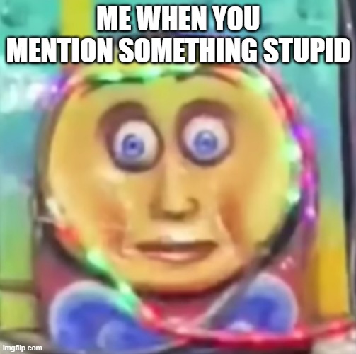 Off Brand Thomas | ME WHEN YOU MENTION SOMETHING STUPID | image tagged in meme | made w/ Imgflip meme maker