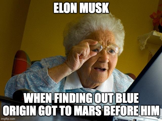 ok | ELON MUSK; WHEN FINDING OUT BLUE ORIGIN GOT TO MARS BEFORE HIM | image tagged in memes,grandma finds the internet | made w/ Imgflip meme maker