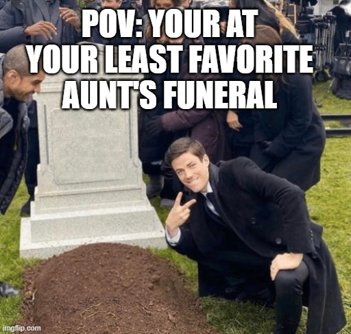Grant Gustin over grave | POV: YOUR AT YOUR LEAST FAVORITE AUNT'S FUNERAL | image tagged in grant gustin over grave | made w/ Imgflip meme maker