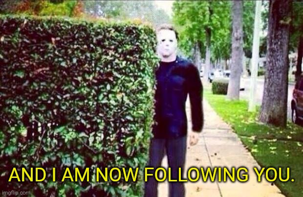 Stalker Steve  | AND I AM NOW FOLLOWING YOU. | image tagged in stalker steve | made w/ Imgflip meme maker