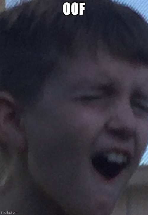 Oof | OOF | image tagged in oof | made w/ Imgflip meme maker