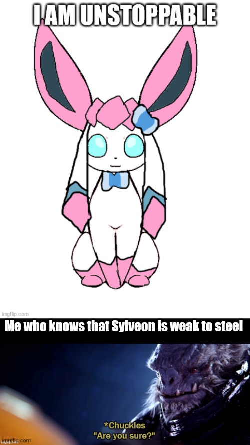 Me who knows that Sylveon is weak to steel | image tagged in are you sure | made w/ Imgflip meme maker
